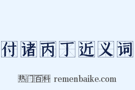 付诸丙丁近义词是什么意思的图片